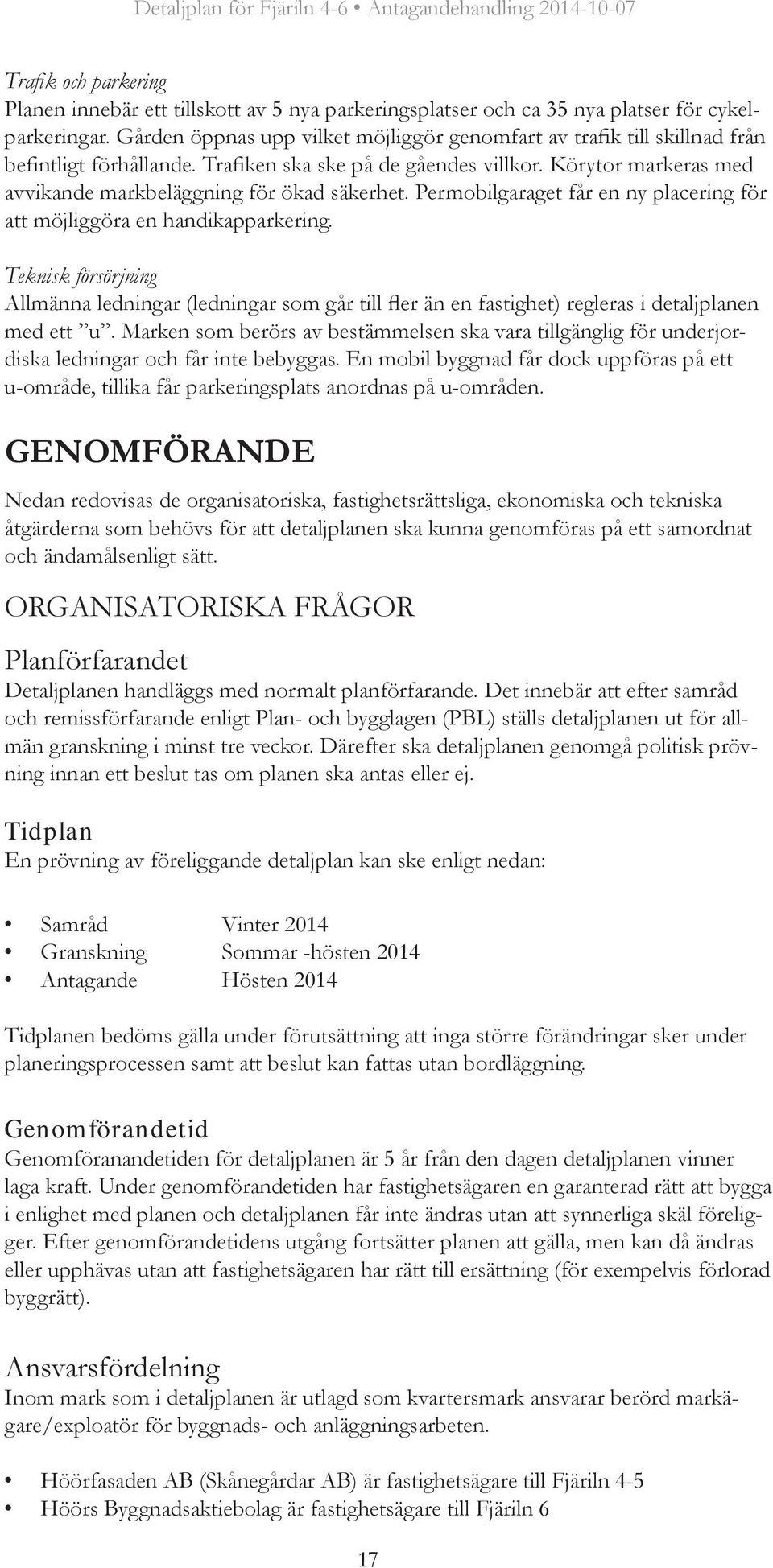 Körytor markeras med avvikande markbeläggning för ökad säkerhet. Permobilgaraget får en ny placering för att möjliggöra en handikapparkering.