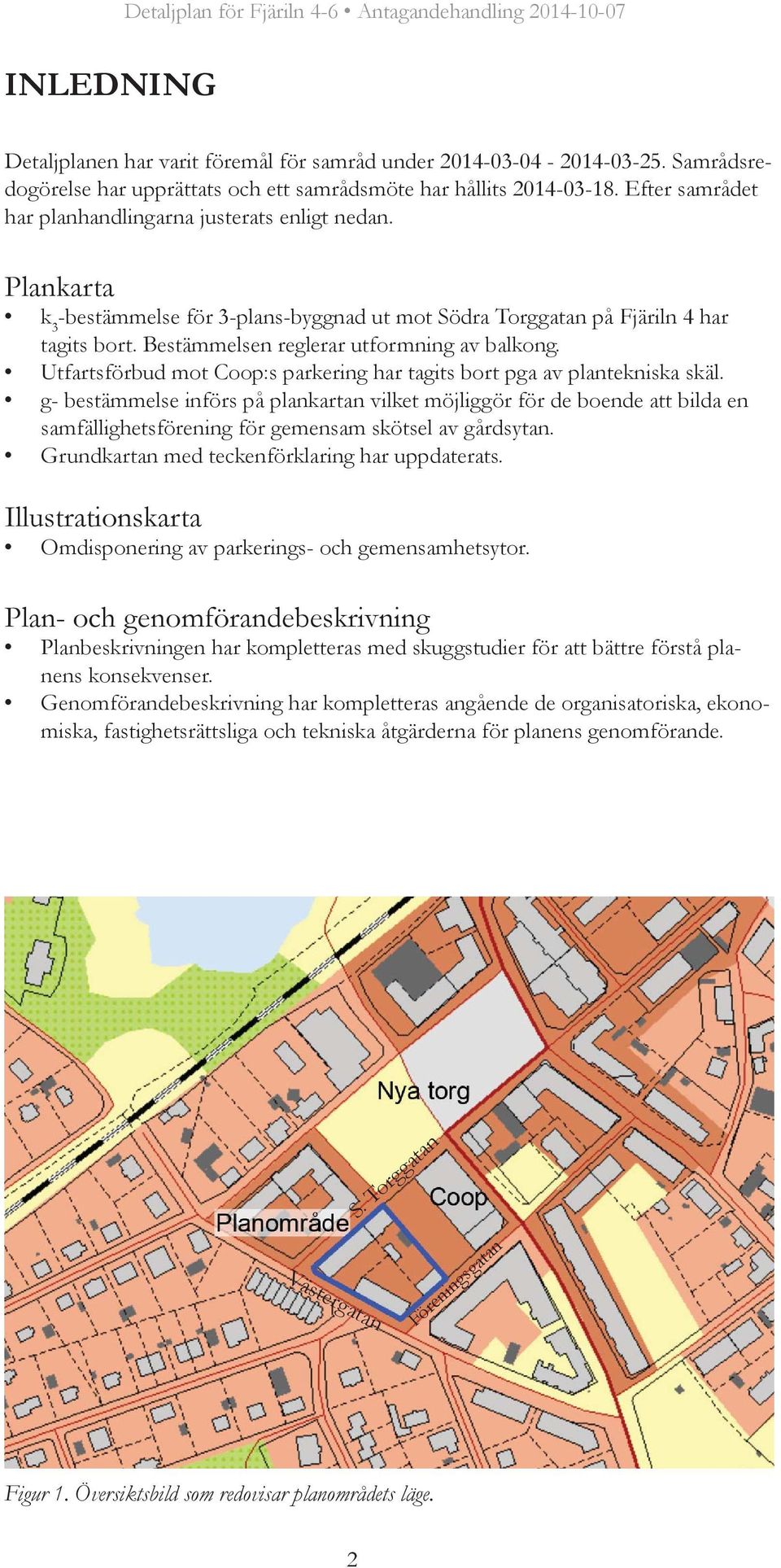 Bestämmelsen reglerar utformning av balkong. Utfartsförbud mot Coop:s parkering har tagits bort pga av plantekniska skäl.