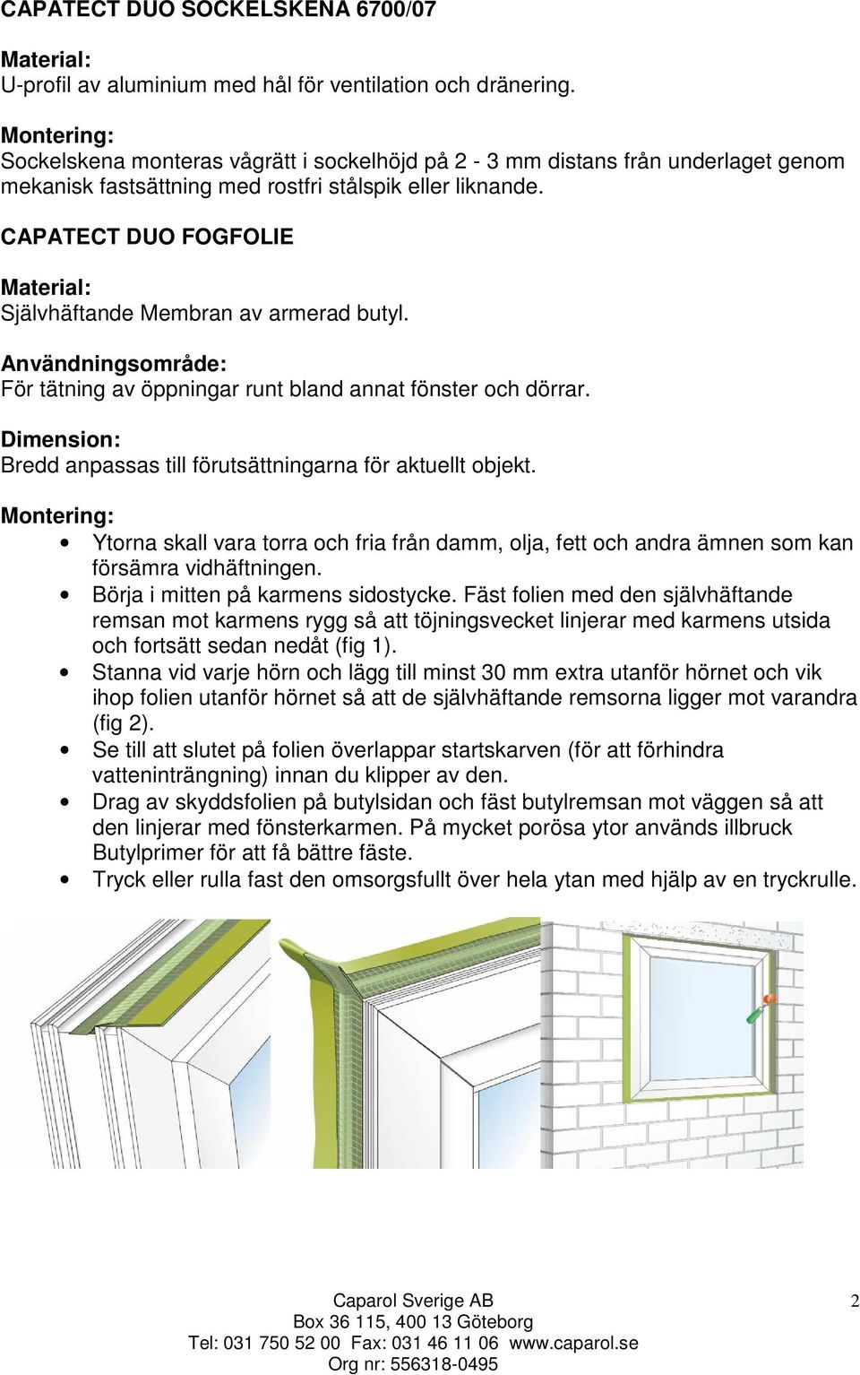 CAPATECT DUO FOGFOLIE Självhäftande Membran av armerad butyl. För tätning av öppningar runt bland annat fönster och dörrar. Dimension: Bredd anpassas till förutsättningarna för aktuellt objekt.