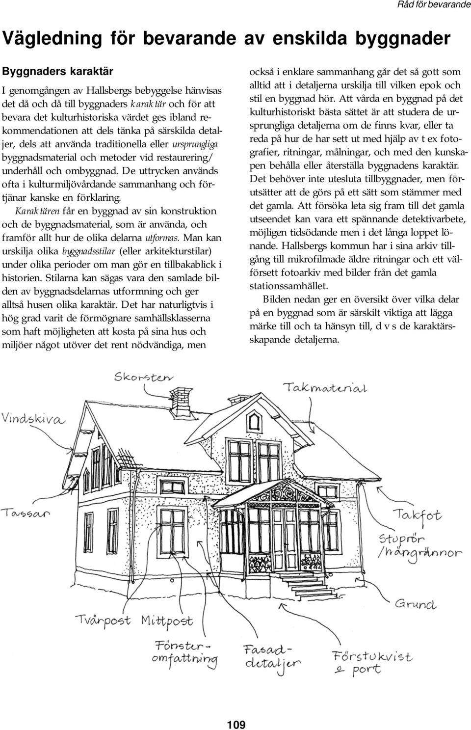 De uttrycken används ofta i kulturmiljövårdande sammanhang och förtjänar kanske en förklaring.