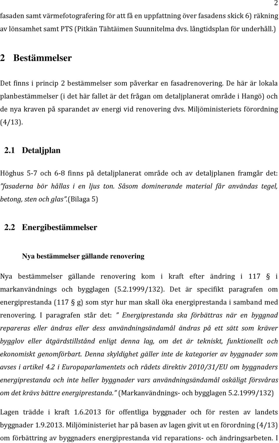 De här är lokala planbestämmelser (i det här fallet är det frågan om detaljplanerat område i Hangö) och de nya kraven på sparandet av energi vid renovering dvs. Miljöministeriets förordning (4/13). 2.