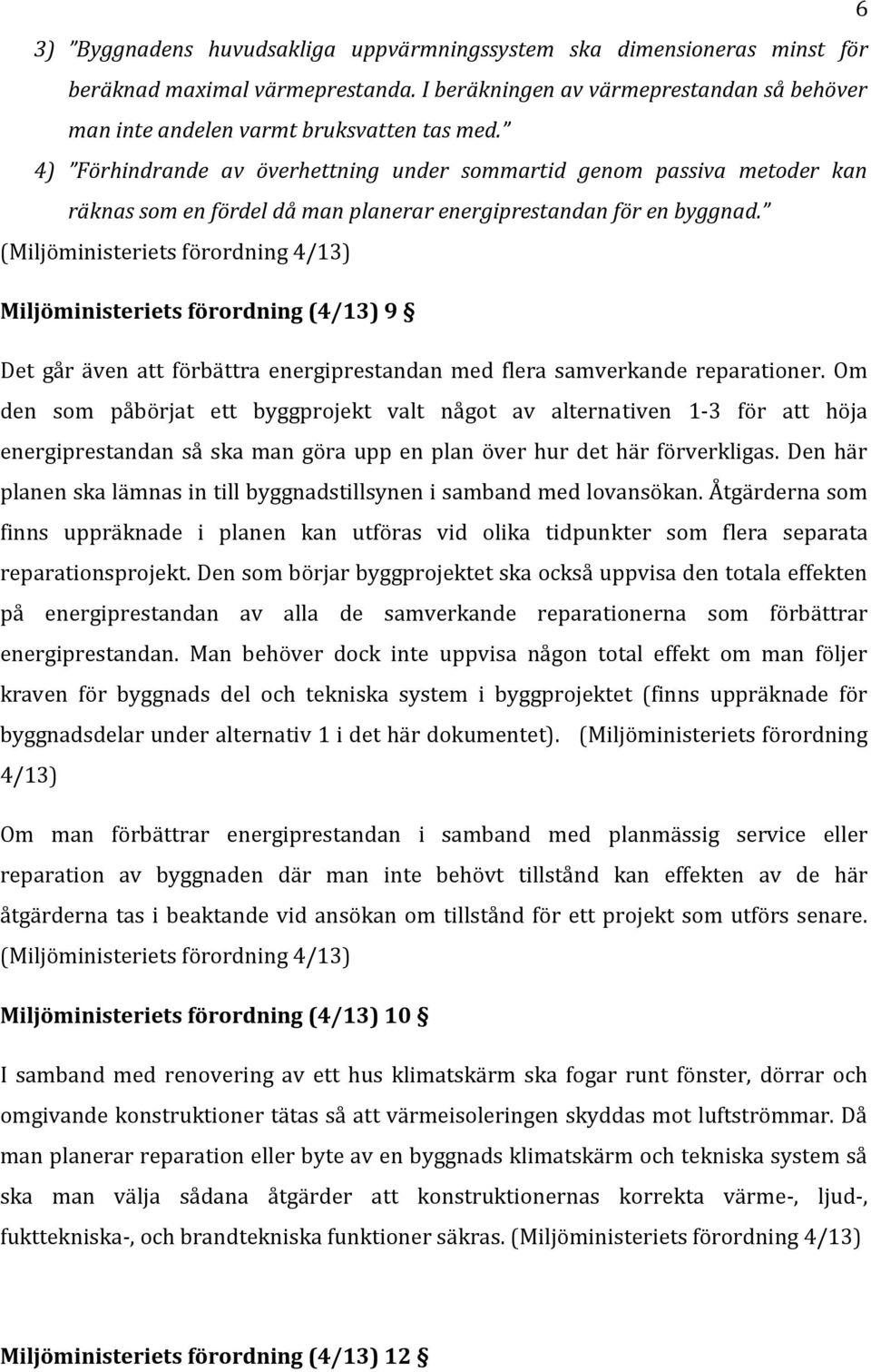 (Miljöministeriets förordning 4/13) Miljöministeriets förordning (4/13) 9 Det går även att förbättra energiprestandan med flera samverkande reparationer.