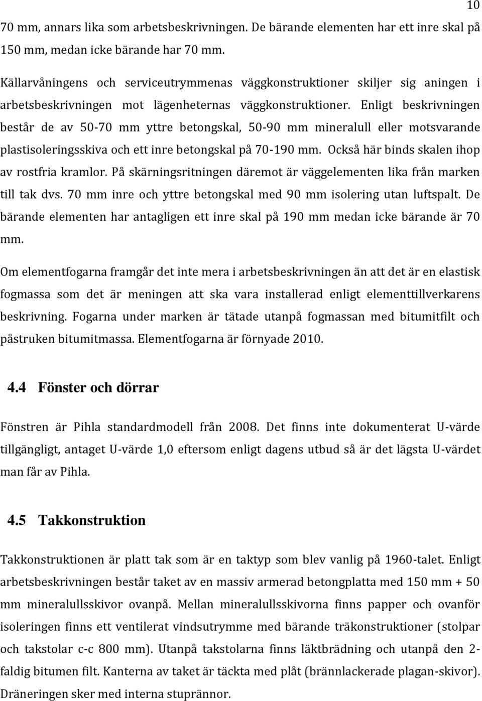 Enligt beskrivningen består de av 50-70 mm yttre betongskal, 50-90 mm mineralull eller motsvarande plastisoleringsskiva och ett inre betongskal på 70-190 mm.