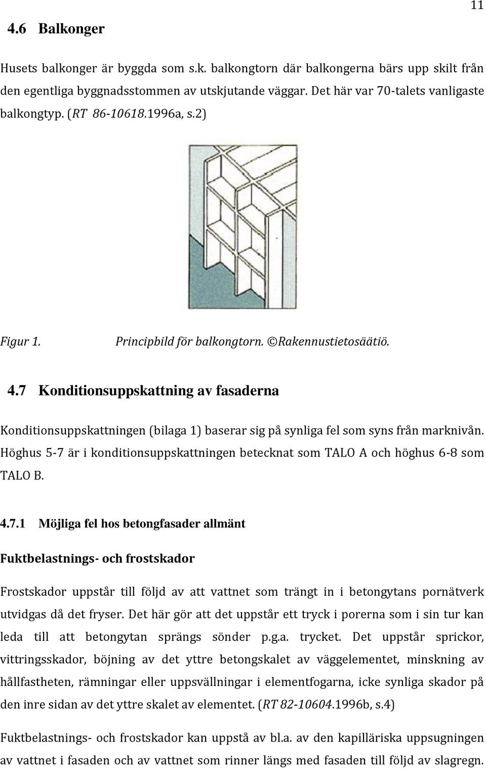 7 Konditionsuppskattning av fasaderna Konditionsuppskattningen (bilaga 1) baserar sig på synliga fel som syns från marknivån.