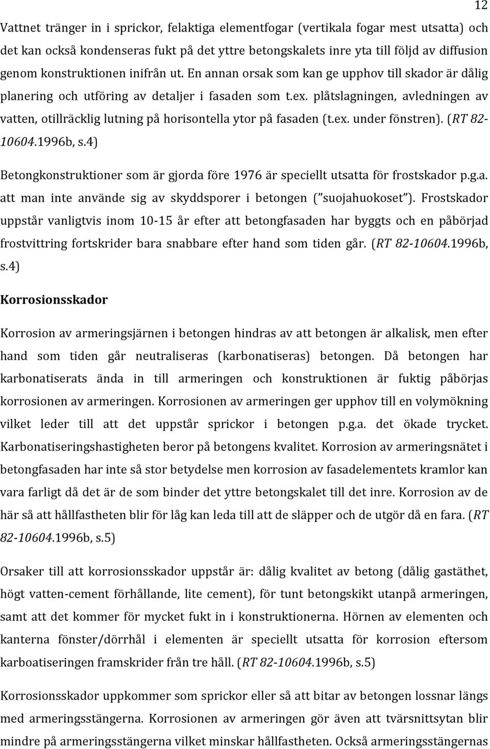 plåtslagningen, avledningen av vatten, otillräcklig lutning på horisontella ytor på fasaden (t.ex. under fönstren). (RT 82-10604.1996b, s.