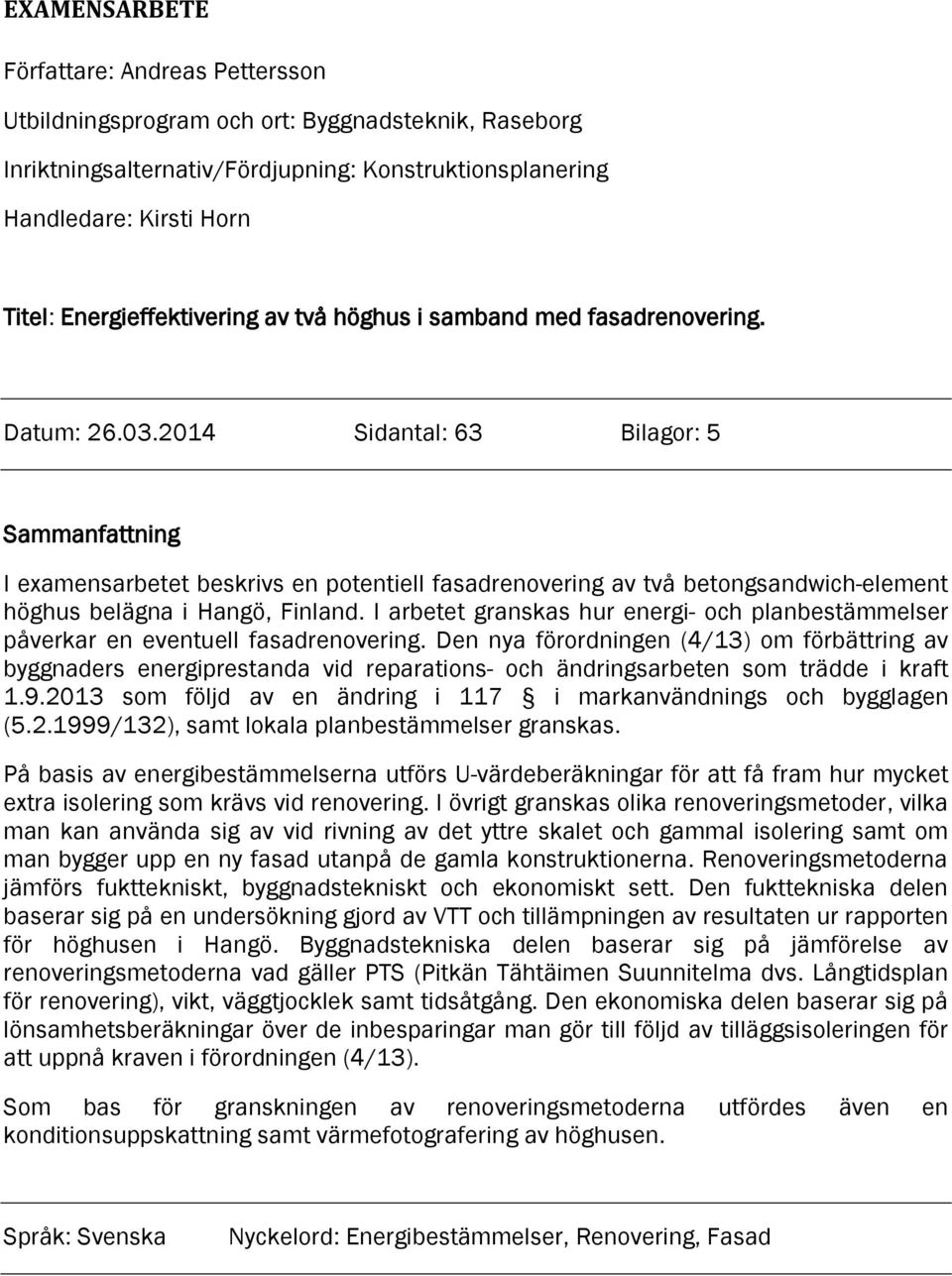 2014 Sidantal: 63 Bilagor: 5 Sammanfattning I examensarbetet beskrivs en potentiell fasadrenovering av två betongsandwich-element höghus belägna i Hangö, Finland.