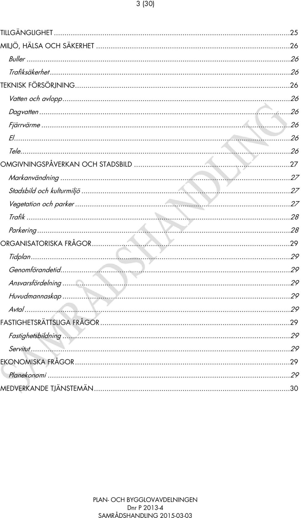 ..27 Vegetation och parker...27 Trafik...28 Parkering...28 ORGANISATORISKA FRÅGOR...29 Tidplan...29 Genomförandetid...29 Ansvarsfördelning.