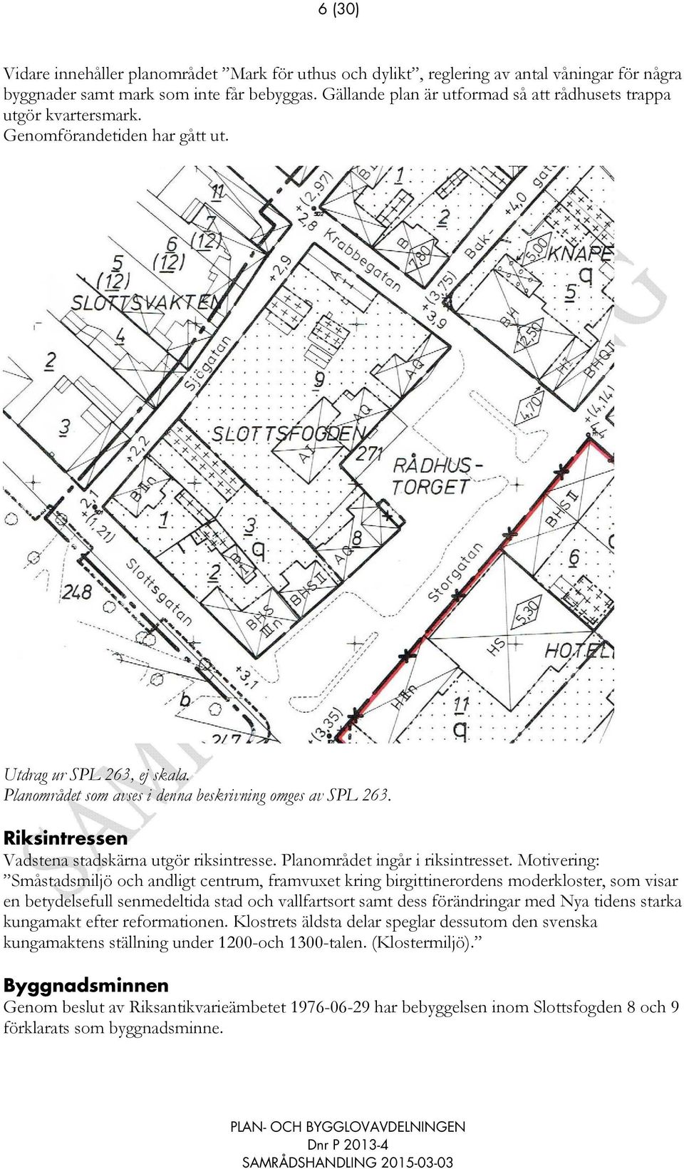 Riksintressen Vadstena stadskärna utgör riksintresse. Planområdet ingår i riksintresset.