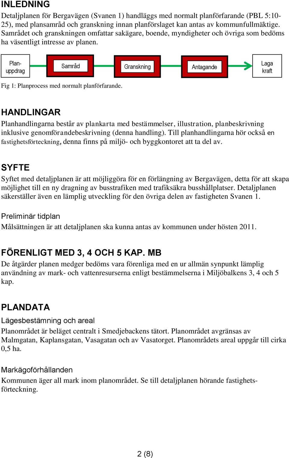 Se till detaljplanen hörande fastighetsförteckning. Planuppdrag Samråd Granskning Antagande Laga kraft Fig 1: Planprocess med normalt planförfarande.