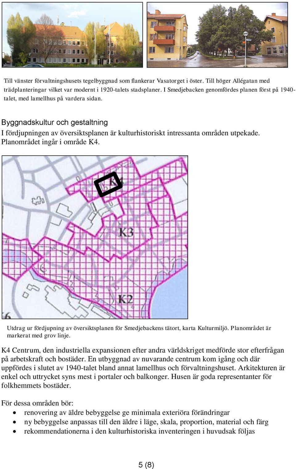 Byggnadskultur och gestaltning I fördjupningen av översiktsplanen är kulturhistoriskt intressanta områden utpekade. Planområdet ingår i område K4.