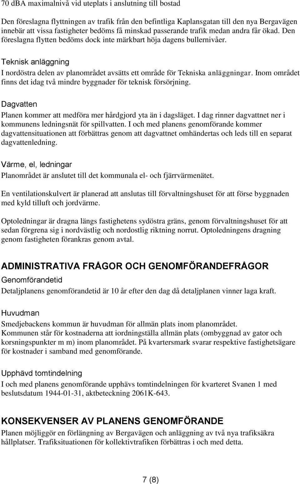 Teknisk anläggning I nordöstra delen av planområdet avsätts ett område för Tekniska anläggningar. Inom området finns det idag två mindre byggnader för teknisk försörjning.