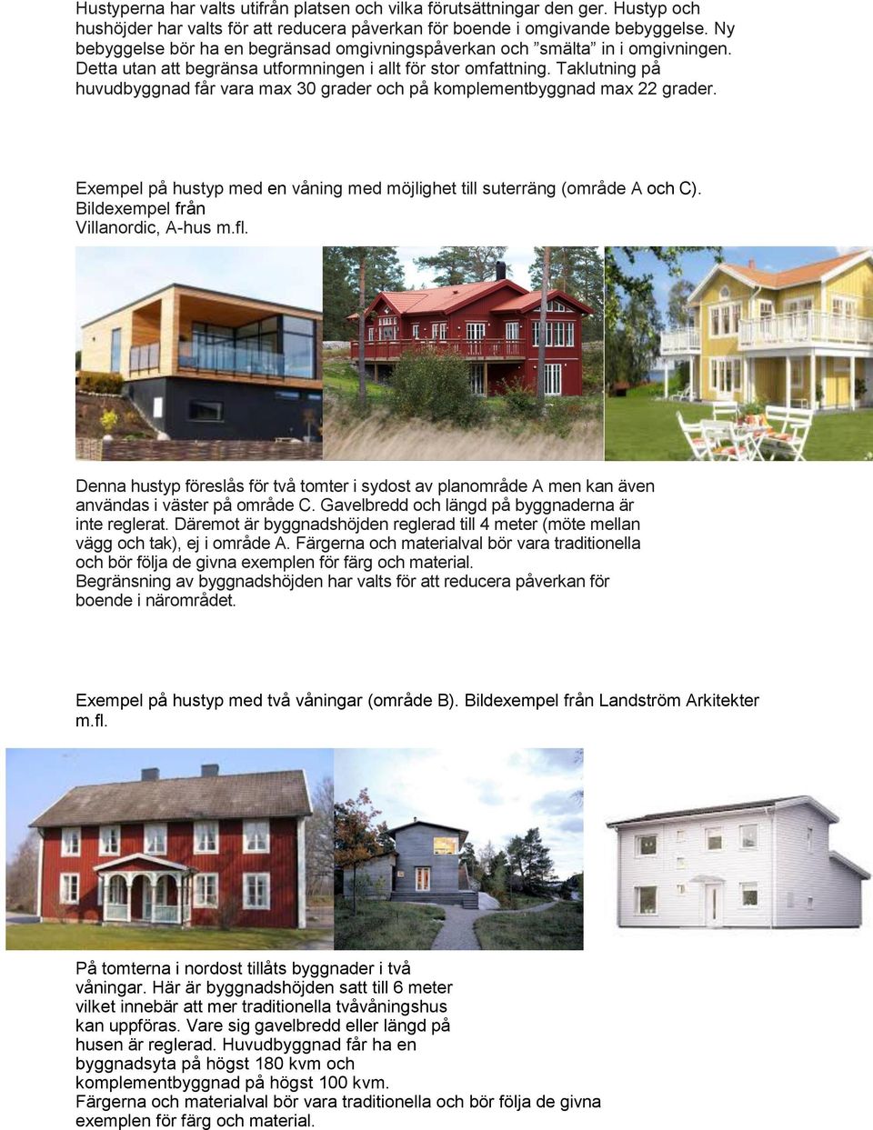 Taklutning på huvudbyggnad får vara max 30 grader och på komplementbyggnad max 22 grader. Exempel på hustyp med en våning med möjlighet till suterräng (område A och C).