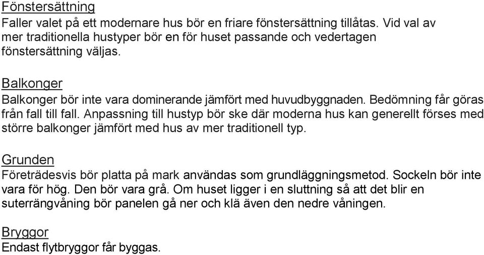 Bedömning får göras från fall till fall. Anpassning till hustyp bör ske där moderna hus kan generellt förses med större balkonger jämfört med hus av mer traditionell typ.