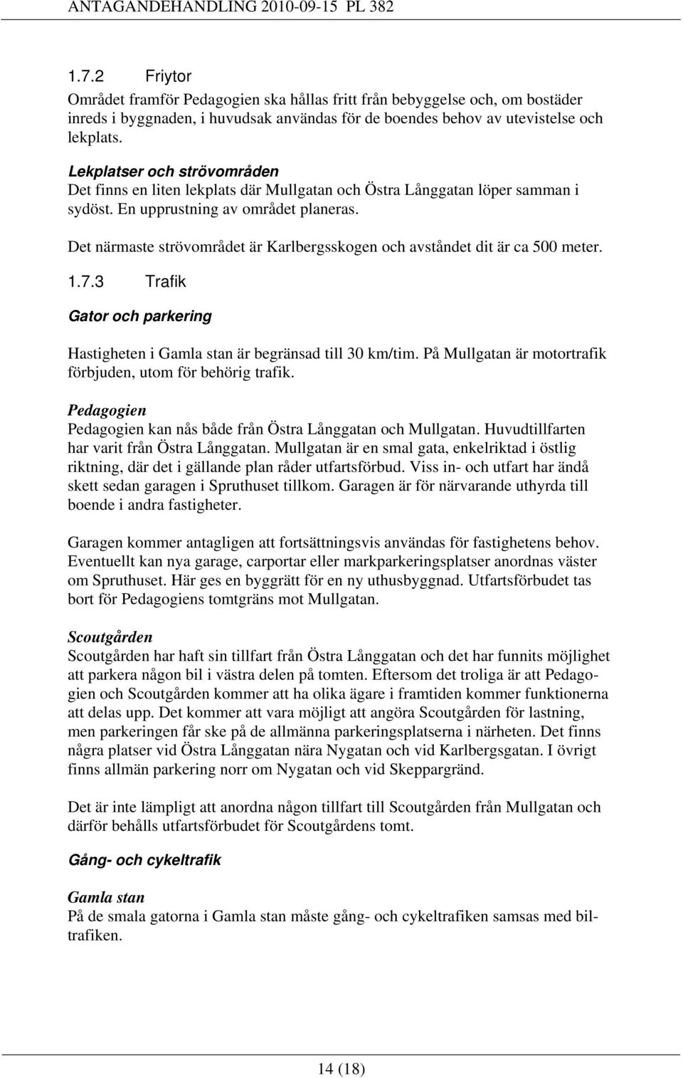 Det närmaste strövområdet är Karlbergsskogen och avståndet dit är ca 500 meter..7.3 Trafik Gator och parkering Hastigheten i Gamla stan är begränsad till 30 km/tim.