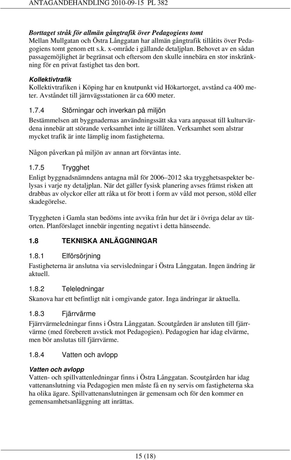 Kollektivtrafik Kollektivtrafiken i Köping har en knutpunkt vid Hökartorget, avstånd ca 400 meter. Avståndet till järnvägsstationen är ca 600 meter..7.