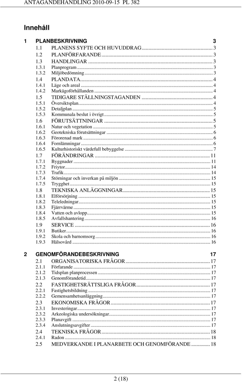 .. 6.6.3 Förorenad mark... 6.6.4 Fornlämningar... 6.6.5 Kulturhistoriskt värdefull bebyggelse... 7.7 FÖRÄNDRINGAR....7. Byggnader....7.2 Friytor... 4.7.3 Trafik... 4.7.4 Störningar och inverkan på miljön.