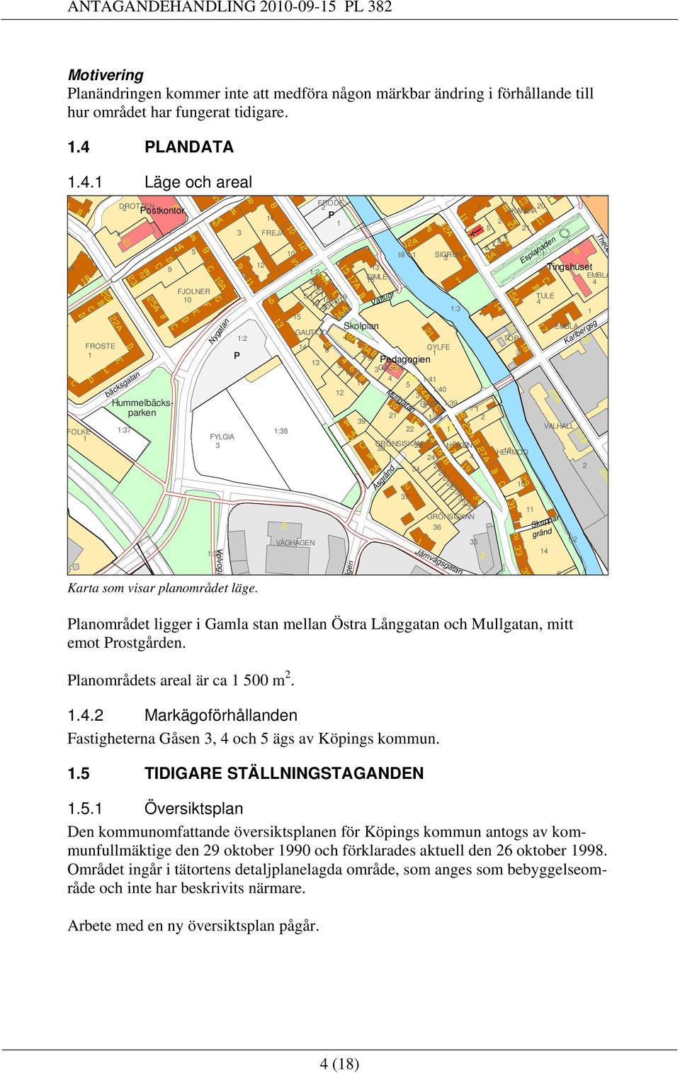 Läge och areal DROTTEN FRODE 2 2 20 Postkontor SKANDIA P 2 5 2 4 3 FREJA 9 7 8 6 5 0 till : SIGRUN : 3 DA 2 9 3 Tingshuset :2 GIMLE EMBLA 22 5 4 6 FJOLNER S: 23 7 0 8 9 TULE 9 2 20 20 :3 4 5 Skolplan