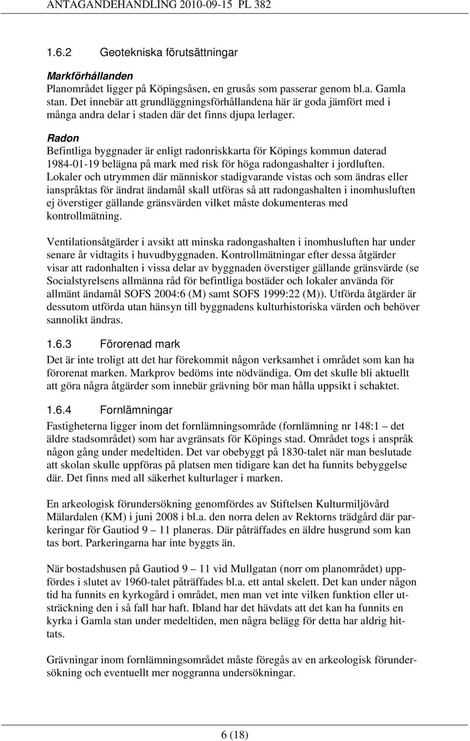 Radon Befintliga byggnader är enligt radonriskkarta för Köpings kommun daterad 984-0-9 belägna på mark med risk för höga radongashalter i jordluften.