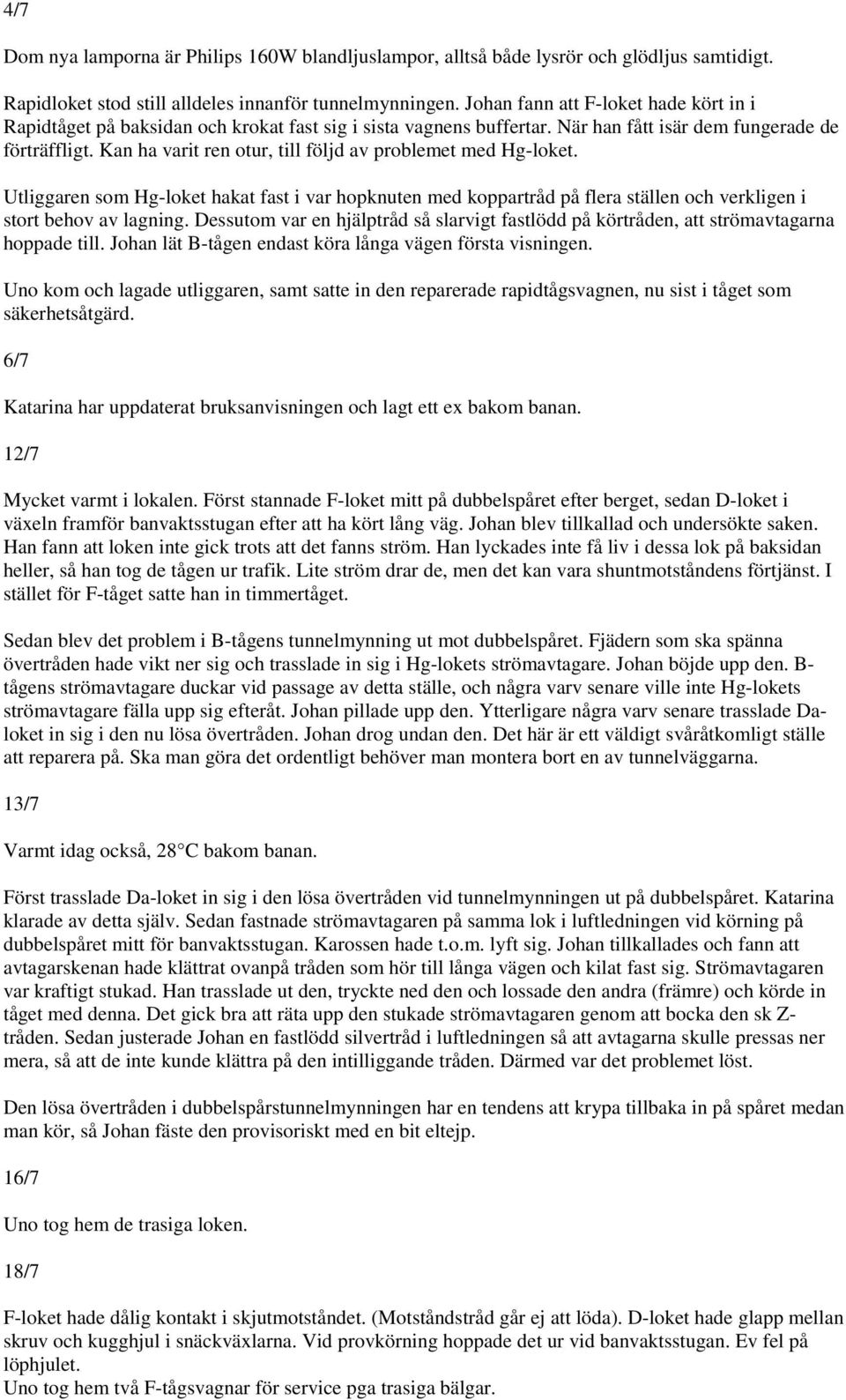 Kan ha varit ren otur, till följd av problemet med Hg-loket. Utliggaren som Hg-loket hakat fast i var hopknuten med koppartråd på flera ställen och verkligen i stort behov av lagning.