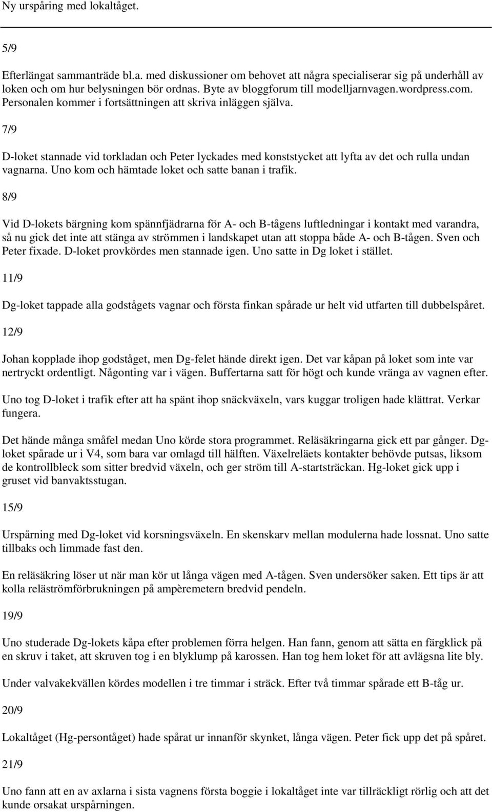 7/9 D-loket stannade vid torkladan och Peter lyckades med konststycket att lyfta av det och rulla undan vagnarna. Uno kom och hämtade loket och satte banan i trafik.