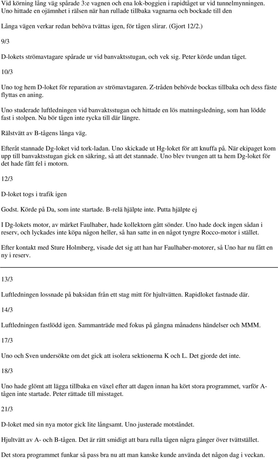 ) 9/3 D-lokets strömavtagare spårade ur vid banvaktsstugan, och vek sig. Peter körde undan tåget. 10/3 Uno tog hem D-loket för reparation av strömavtagaren.