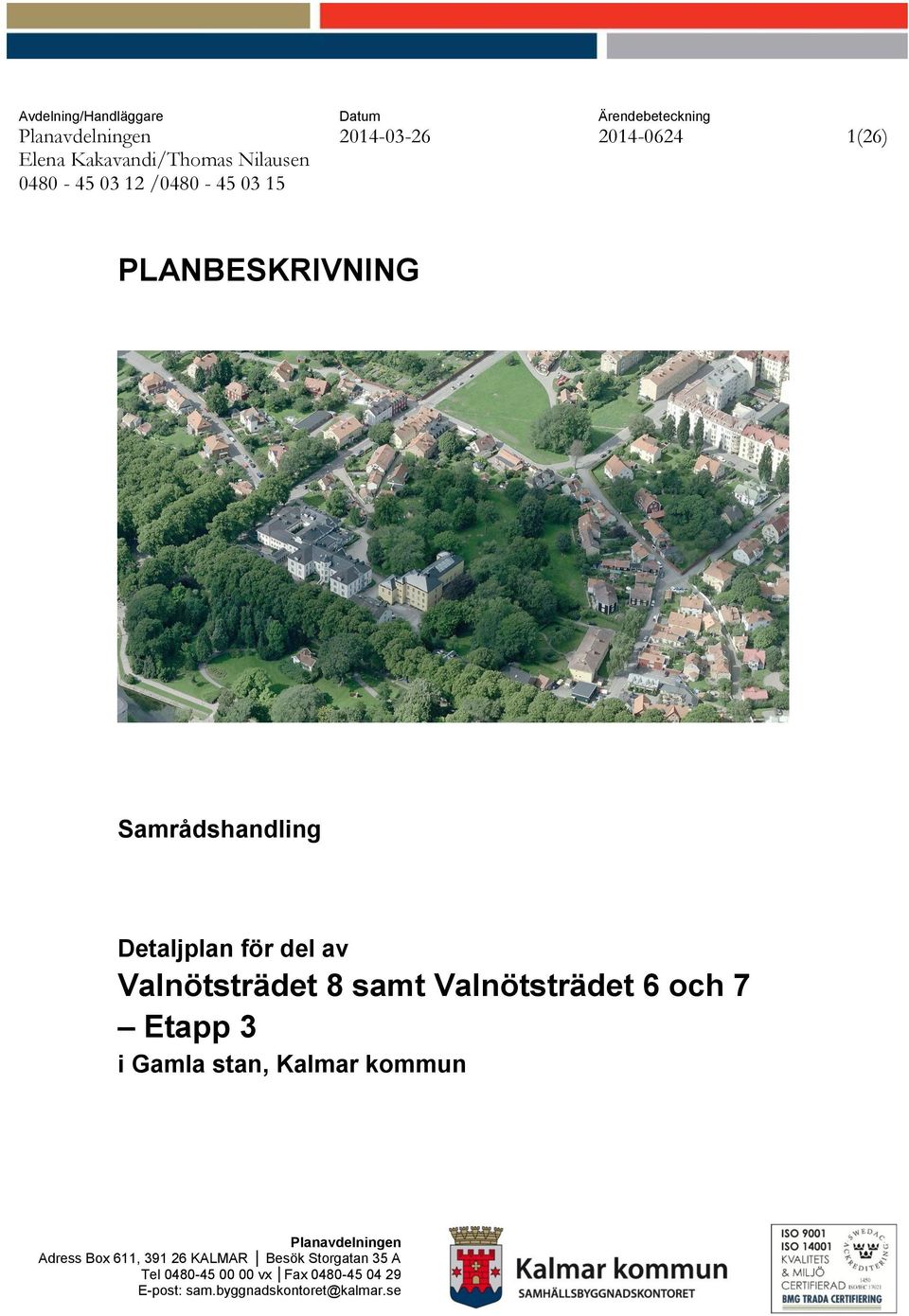 Valnötsträdet 8 samt Valnötsträdet 6 och 7 Etapp 3 i Gamla stan, Kalmar kommun Planavdelningen Adress