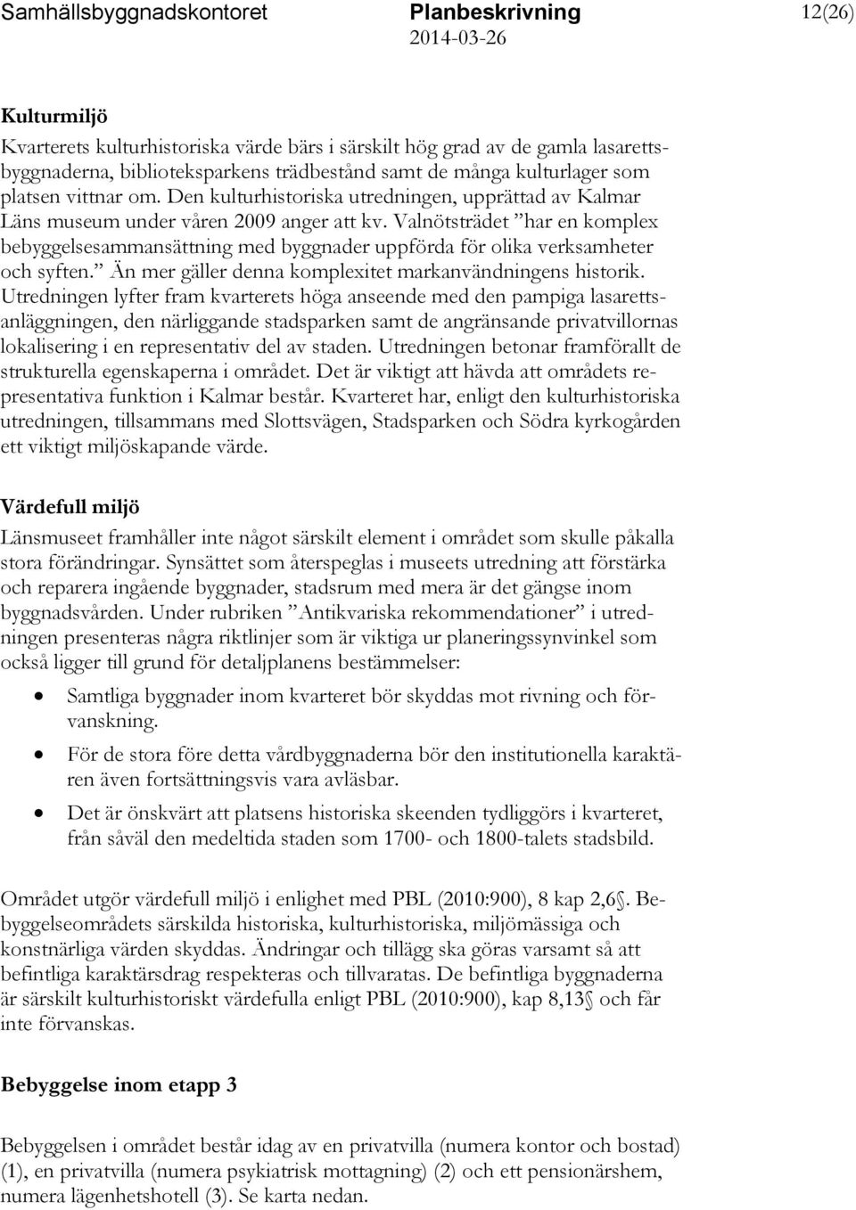 Valnötsträdet har en komplex bebyggelsesammansättning med byggnader uppförda för olika verksamheter och syften. Än mer gäller denna komplexitet markanvändningens historik.