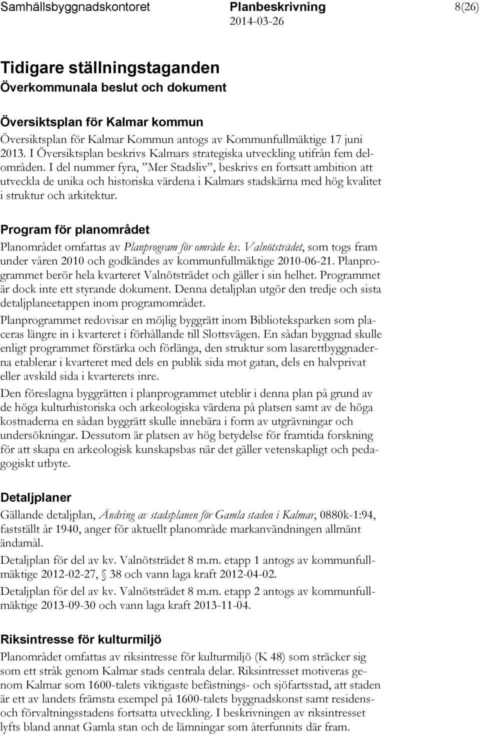 I del nummer fyra, Mer Stadsliv, beskrivs en fortsatt ambition att utveckla de unika och historiska värdena i Kalmars stadskärna med hög kvalitet i struktur och arkitektur.