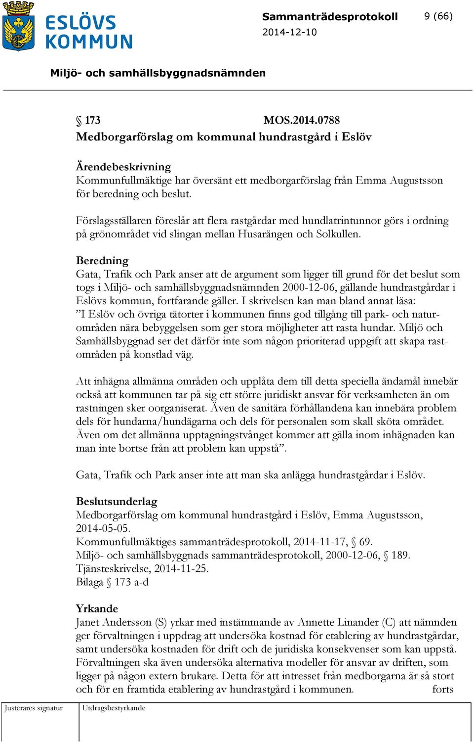 Förslagsställaren föreslår att flera rastgårdar med hundlatrintunnor görs i ordning på grönområdet vid slingan mellan Husarängen och Solkullen.