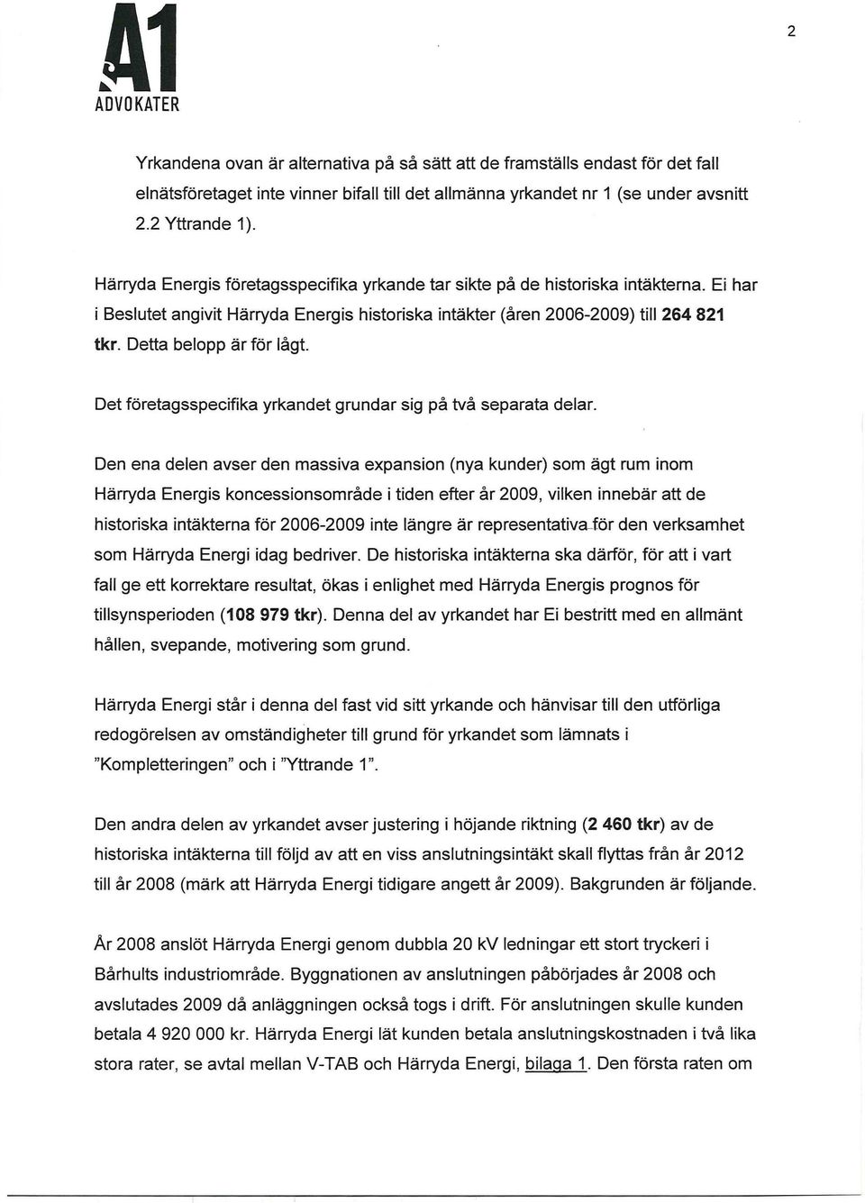 Ei har i Beslut et angivit Härryda Energis hist oriska int äkt er ( åren 2006-2009) t ill 264 zyxwvutsrqponmlkjihgfedcb 821 tkr. Detta belopp är för lågt.