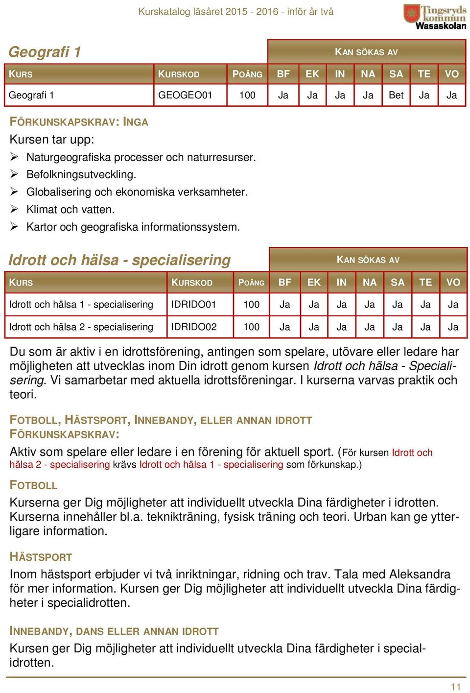 Idrott och hälsa - specialisering BF EK IN NA SA TE VO Idrott och hälsa 1 - specialisering IDRIDO01 100 Ja Ja Ja Ja Ja Ja Ja Idrott och hälsa 2 - specialisering IDRIDO02 100 Ja Ja Ja Ja Ja Ja Ja Du