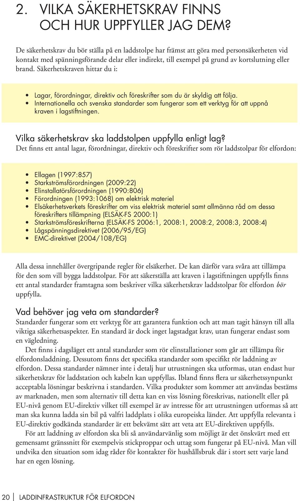 Säkerhetskraven hittar du i: Lagar, förordningar, direktiv och föreskrifter som du är skyldig att följa.