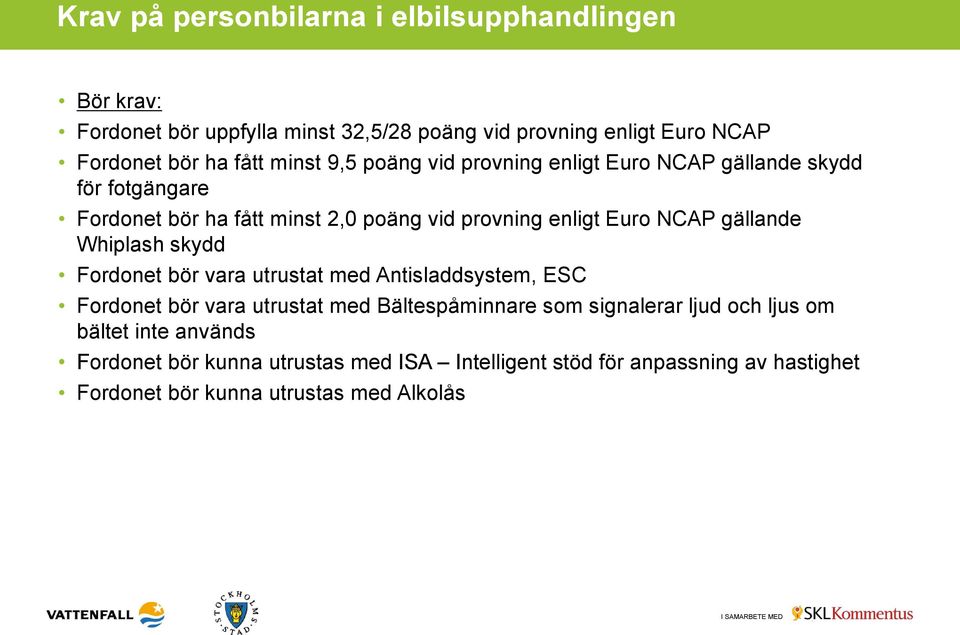 gällande Whiplash skydd Fordonet bör vara utrustat med Antisladdsystem, ESC Fordonet bör vara utrustat med Bältespåminnare som signalerar ljud och