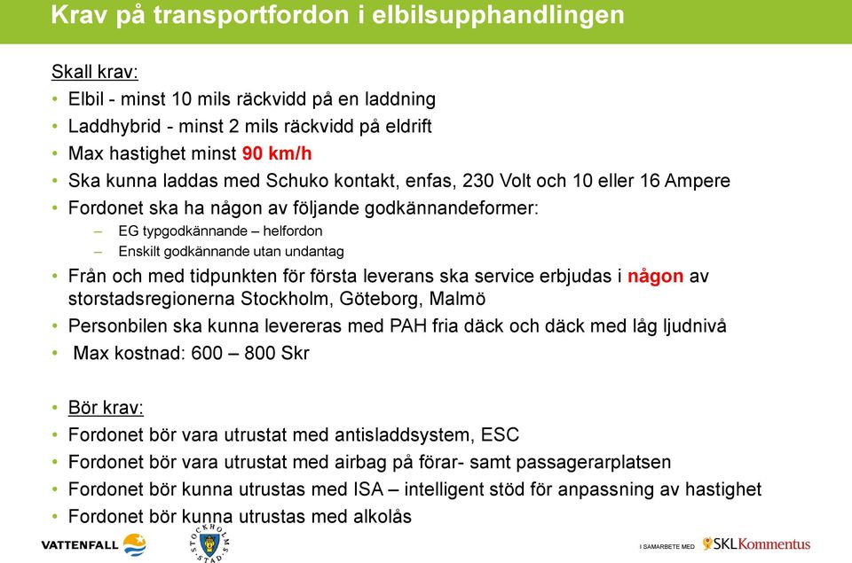 första leverans ska service erbjudas i någon av storstadsregionerna Stockholm, Göteborg, Malmö Personbilen ska kunna levereras med PAH fria däck och däck med låg ljudnivå Max kostnad: 600 800 Skr Bör