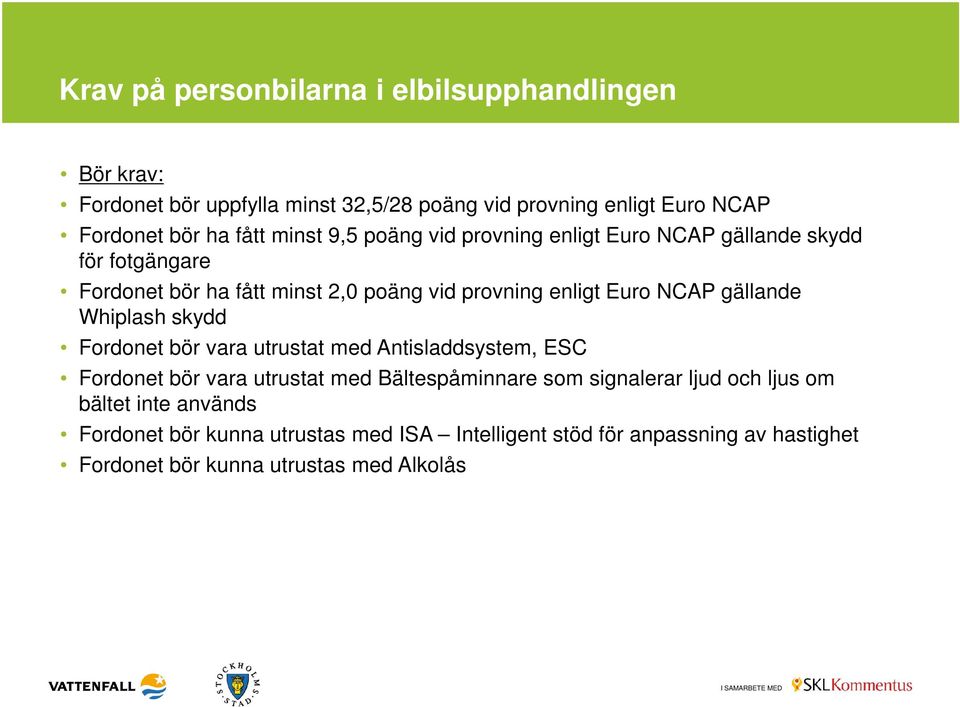 gällande Whiplash skydd Fordonet bör vara utrustat med Antisladdsystem, ESC Fordonet bör vara utrustat med Bältespåminnare som signalerar ljud och