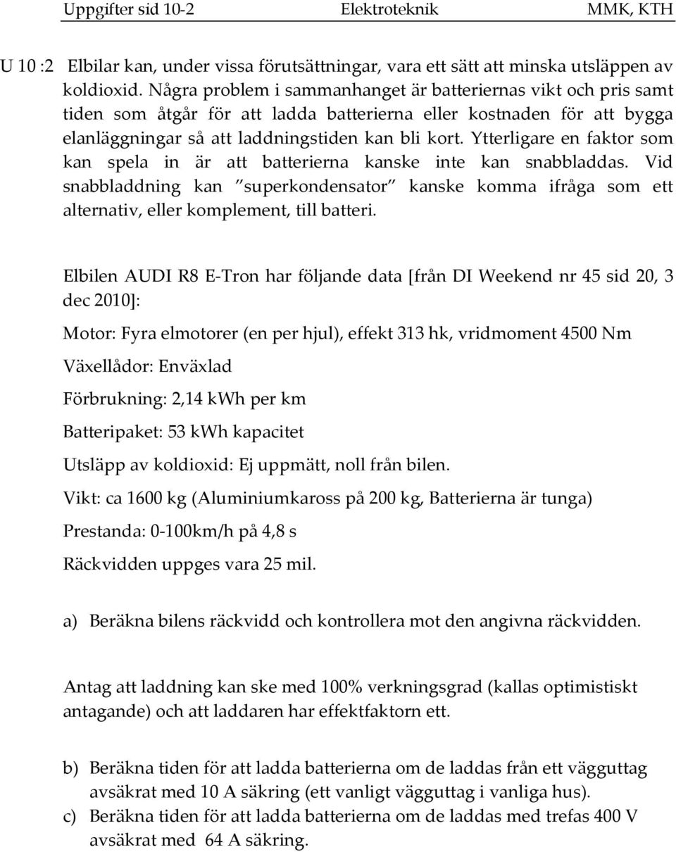 Ytterligare en faktor som kan spela in är att batterierna kanske inte kan snabbladdas. Vid snabbladdning kan superkondensator kanske komma ifråga som ett alternativ, eller komplement, till batteri.