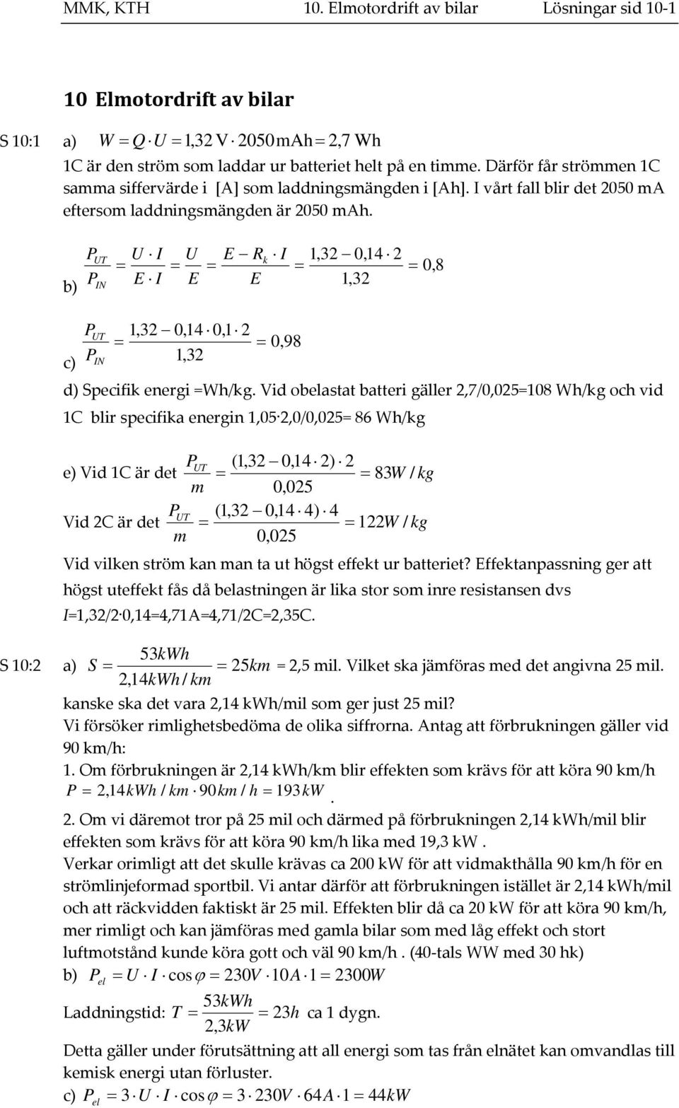 b) P P UT IN U I E I U E E R E k I 1,3 0,14 1,3 0,8 c) P P UT IN 1,3 0,14 0,1 0,98 1,3 d) Specifik energi =Wh/kg.