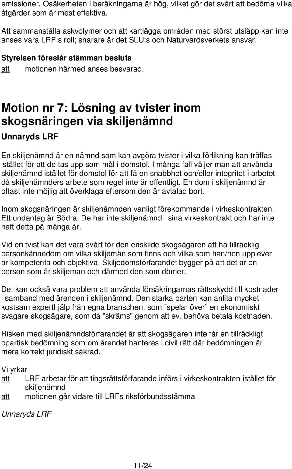 Motion nr 7: Lösning av tvister inom skogsnäringen via skiljenämnd Unnaryds LRF En skiljenämnd är en nämnd som kan avgöra tvister i vilka förlikning kan träffas istället för de tas upp som mål i