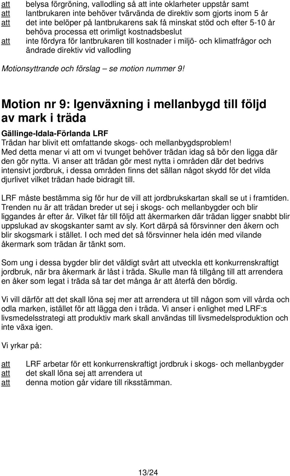 9! Motion nr 9: Igenväxning i mellanbygd till följd av mark i träda Gällinge-Idala-Förlanda LRF Trädan har blivit ett omfande skogs- och mellanbygdsproblem!