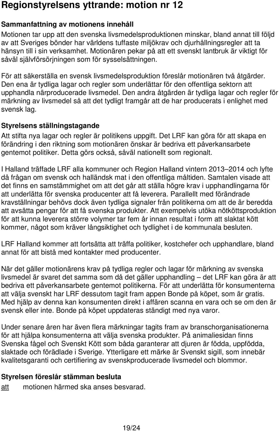 För säkerställa en svensk livsmedelsproduktion föreslår motionären två åtgärder. Den ena är tydliga lagar och regler som underlättar för den offentliga sektorn upphandla närproducerade livsmedel.