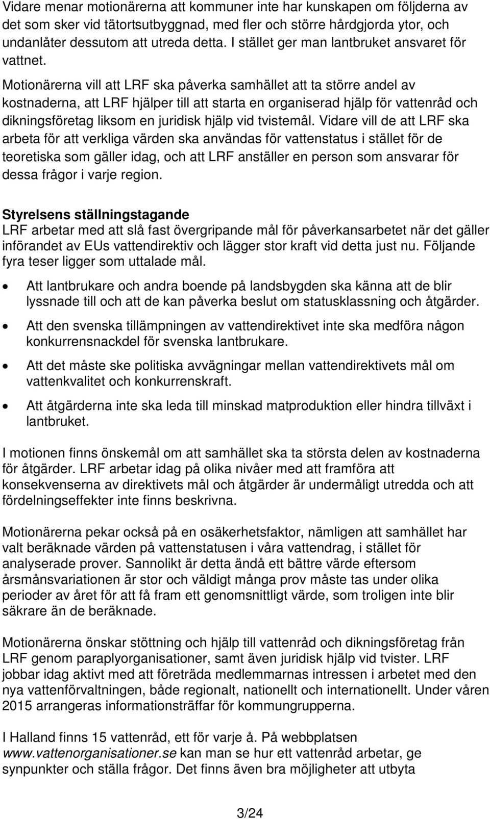 Motionärerna vill LRF ska påverka samhället ta större andel av kostnaderna, LRF hjälper till starta en organiserad hjälp för venråd och dikningsföretag liksom en juridisk hjälp vid tvistemål.