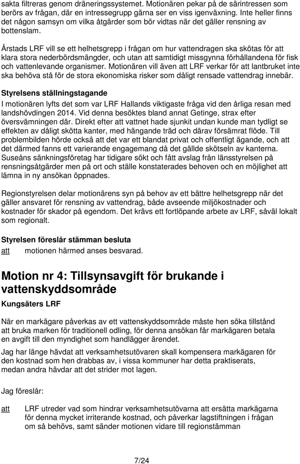 Årstads LRF vill se ett helhetsgrepp i frågan om hur vendragen ska skötas för klara stora nederbördsmängder, och utan samtidigt missgynna förhållandena för fisk och venlevande organismer.