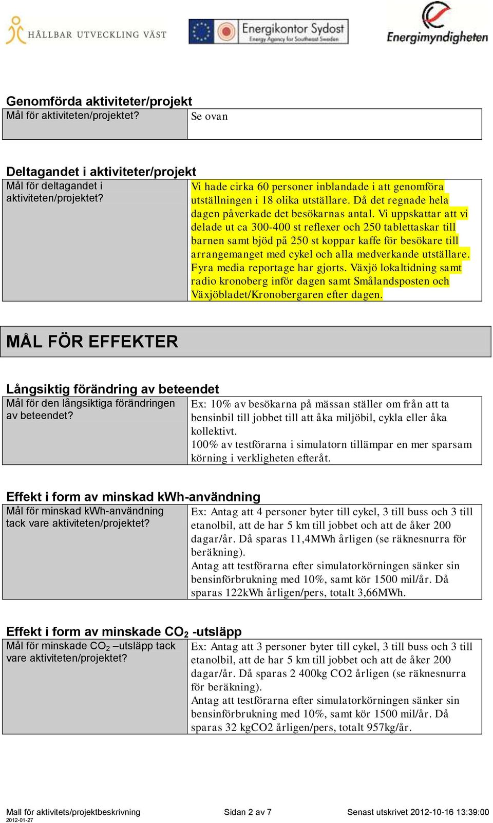 Vi uppskattar att vi delade ut ca 300-400 st reflexer och 250 tablettaskar till barnen samt bjöd på 250 st koppar kaffe för besökare till arrangemanget med cykel och alla medverkande utställare.