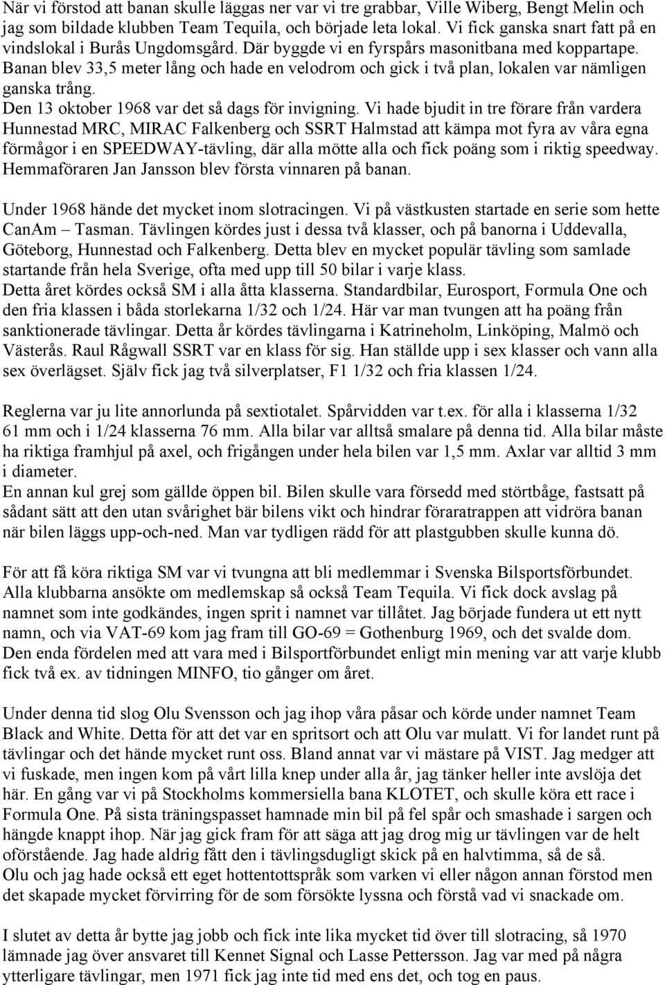 Banan blev 33,5 meter lång och hade en velodrom och gick i två plan, lokalen var nämligen ganska trång. Den 13 oktober 1968 var det så dags för invigning.