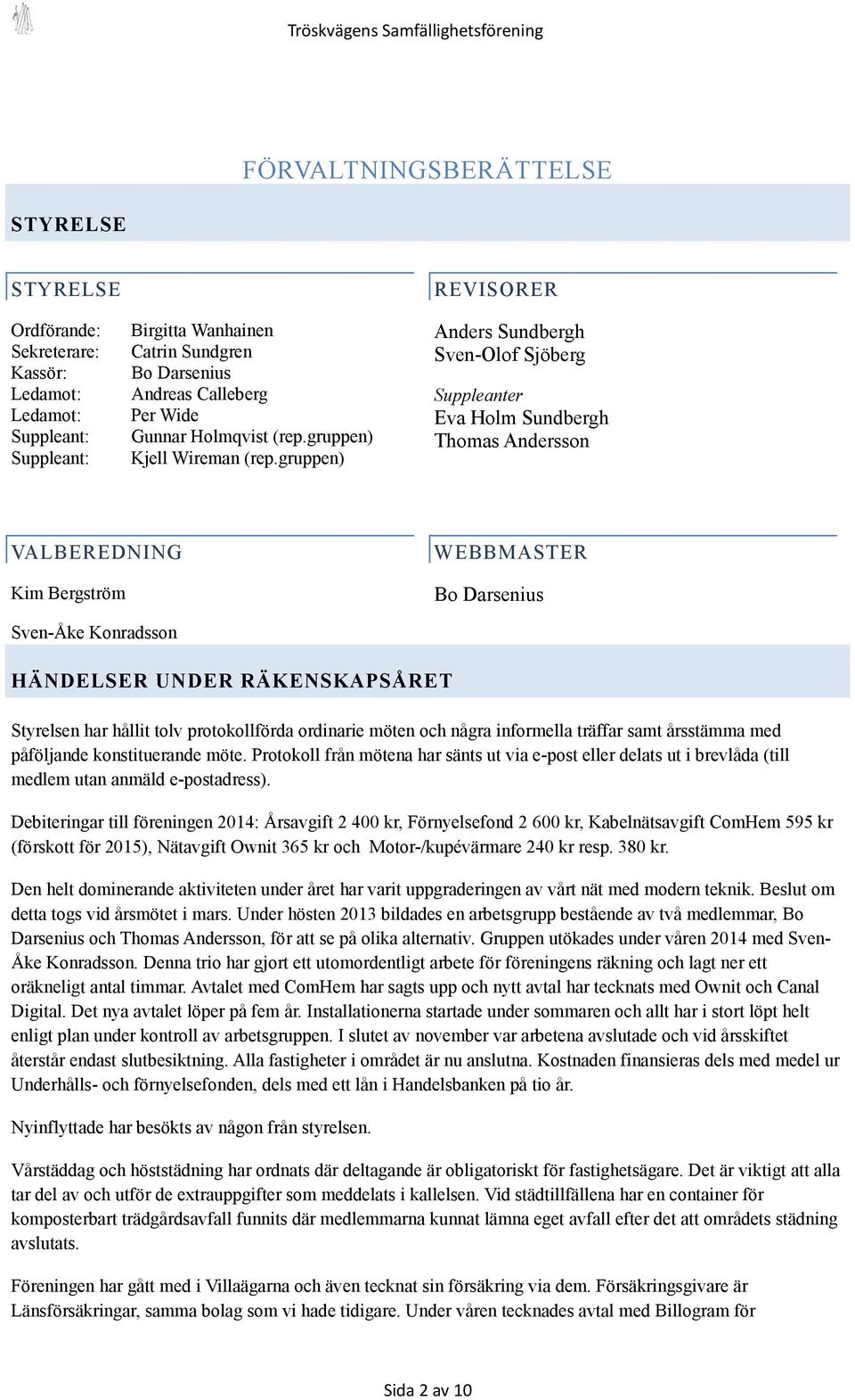 gruppen) REVISORER Anders Sundbergh Sven-Olof Sjöberg Suppleanter Eva Holm Sundbergh Thomas Andersson VALBEREDNING Kim Bergström WEBBMASTER Bo Darsenius Sven-Åke Konradsson HÄNDELSER UNDER