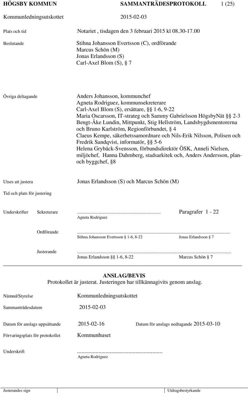 Carl-Axel Blom (S), ersättare, 1-6, 9-22 Maria Oscarsson, IT-strateg och Sammy Gabrielsson HögsbyNät 2-3 Bengt-Åke Lundin, Mittpunkt, Stig Hellström, Landsbygdsmentorerna och Bruno Karlström,