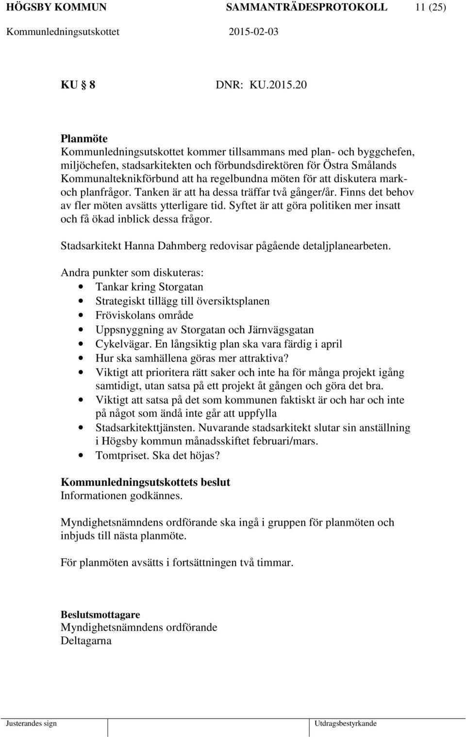 för att diskutera markoch planfrågor. Tanken är att ha dessa träffar två gånger/år. Finns det behov av fler möten avsätts ytterligare tid.