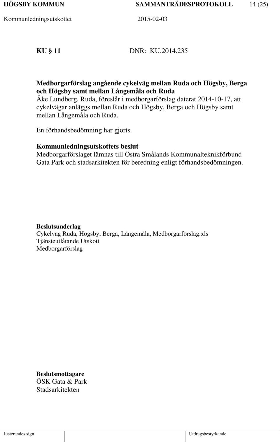 daterat 2014-10-17, att cykelvägar anläggs mellan Ruda och Högsby, Berga och Högsby samt mellan Långemåla och Ruda. En förhandsbedömning har gjorts.