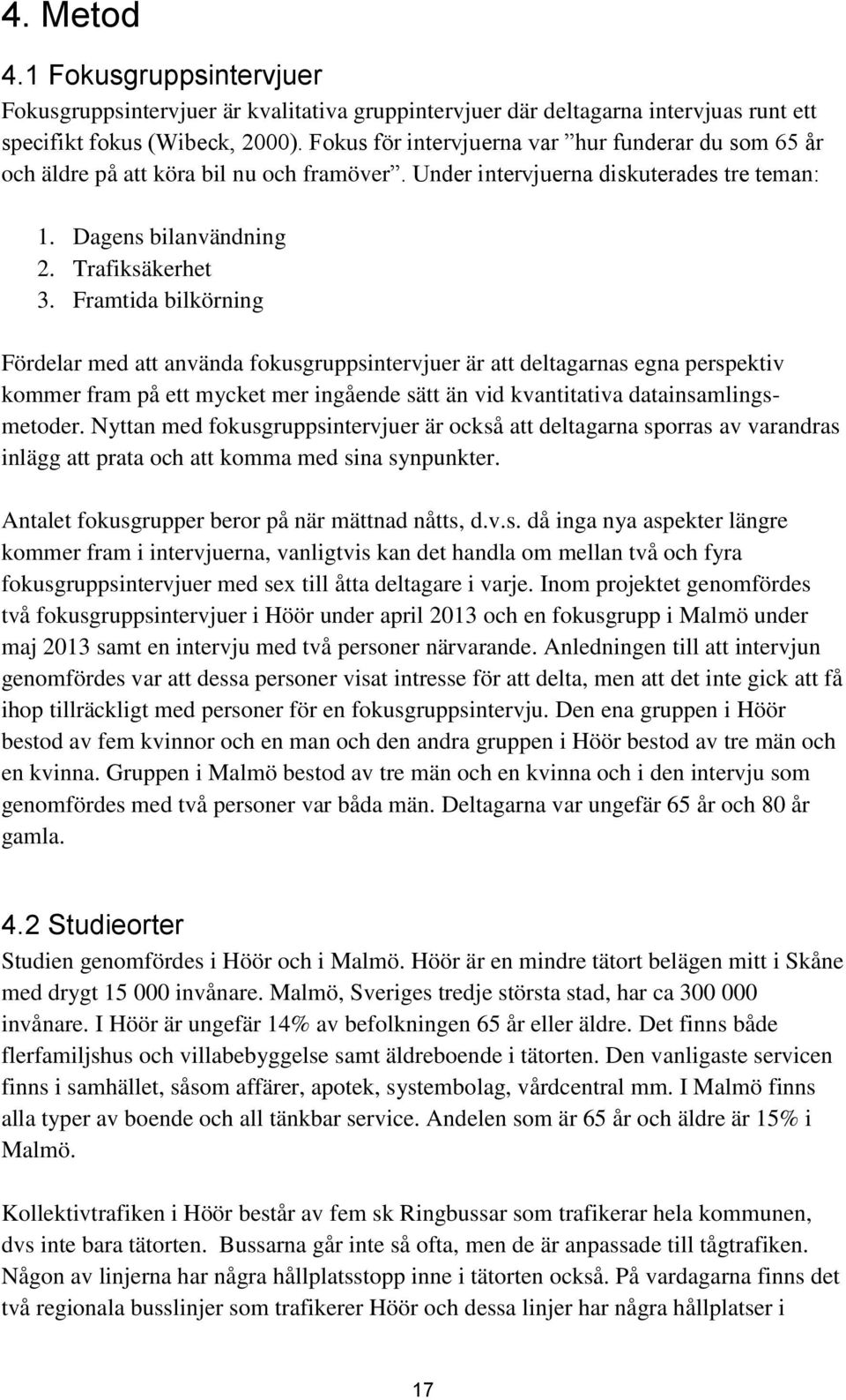 Framtida bilkörning Fördelar med att använda fokusgruppsintervjuer är att deltagarnas egna perspektiv kommer fram på ett mycket mer ingående sätt än vid kvantitativa datainsamlingsmetoder.