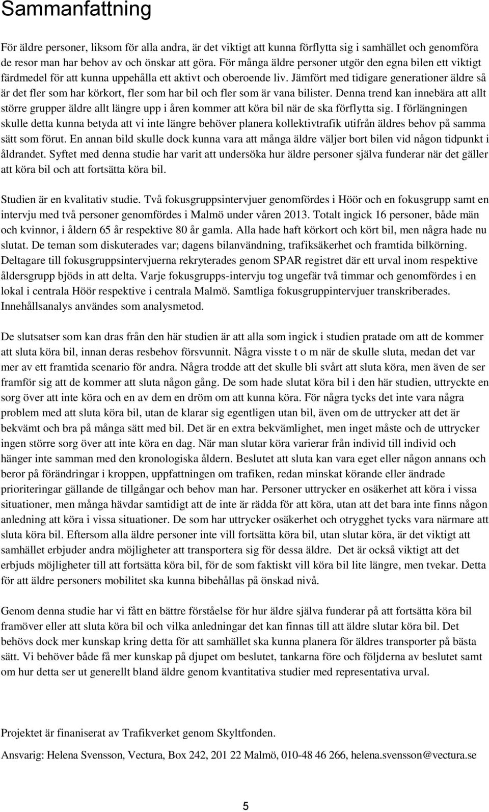 Jämfört med tidigare generationer äldre så är det fler som har körkort, fler som har bil och fler som är vana bilister.